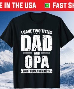 I Have Two Titles Dad and Opa Fathers Day T-Shirt