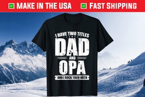 I Have Two Titles Dad and Opa Fathers Day T-Shirt