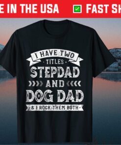 I Have Two Titles Stepdad And Dog Dad Tee Father's Day Classic T-Shirt