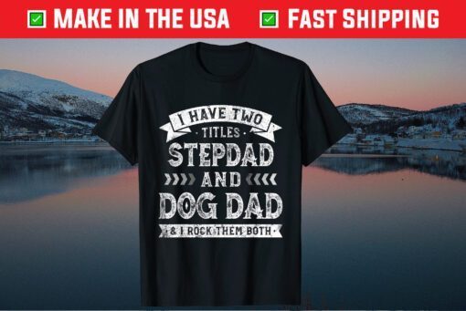 I Have Two Titles Stepdad And Dog Dad Tee Father's Day Classic T-Shirt