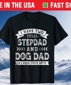 I Have Two Titles Stepdad And Dog Dad Tee Father's Day Classic T-Shirt