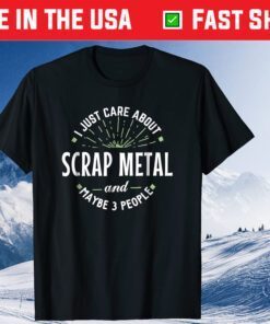 I Just Care About Scrap Metal And Maybe 3 People Fathers Day Classic T-Shirt