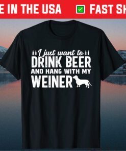 I Just Want To Drink Beer And Hang With My Weiner Classic T-Shirt