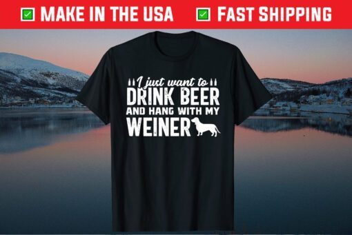 I Just Want To Drink Beer And Hang With My Weiner Classic T-Shirt