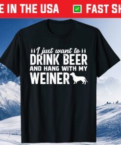 I Just Want To Drink Beer And Hang With My Weiner Classic T-Shirt