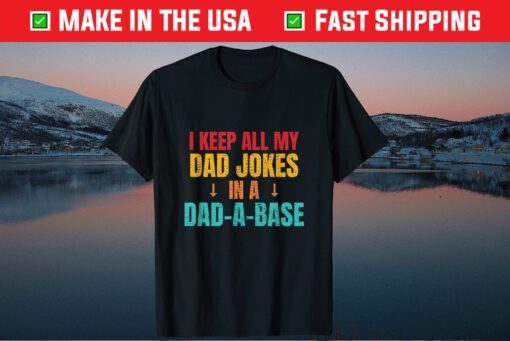 I Keep All My Dad Jokes In A Dad A Base Father Dad Joke Classic T-Shirt