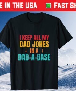 I Keep All My Dad Jokes In A Dad A Base Father Dad Joke Classic T-Shirt