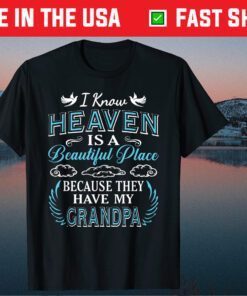 I Know Heaven Grandpa In Heaven Missing Dad Grandpa Classic T-Shirt