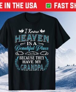 I Know Heaven Grandpa In Heaven Missing Dad Grandpa Classic T-Shirt