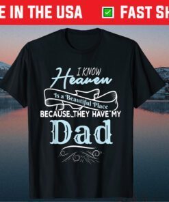 I Know Heaven Is A Beautiful Place Because They Have My Dad Classic T-Shirt