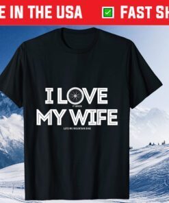 I Love It When My Wife Lets Me Mountain Bike Classic T-Shirt