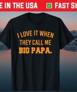 I Love It When They Call Me Big Papa Fathers Day Classic T-Shirt