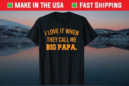 I Love It When They Call Me Big Papa Fathers Day Classic T-Shirt