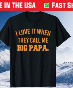 I Love It When They Call Me Big Papa Fathers Day Unisex T-Shirt