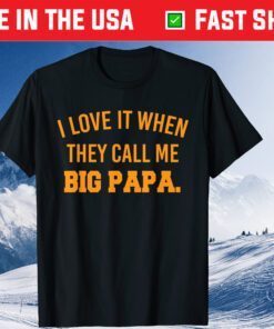 I Love It When They Call Me Big Papa Fathers Day Classic T-Shirt