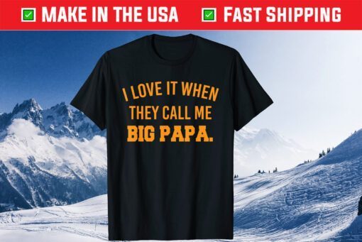 I Love It When They Call Me Big Papa Fathers Day Classic T-Shirt