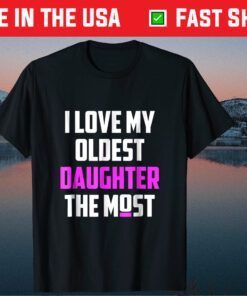 I Love My Oldest Daughter The Most Father's Day Classic T-Shirt