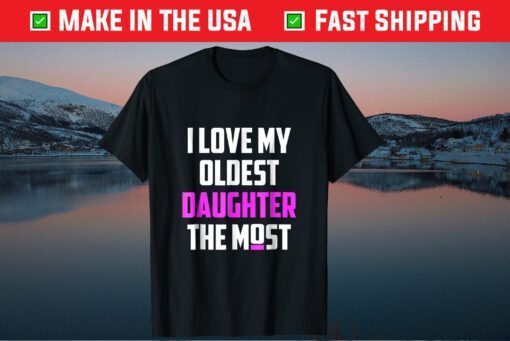 I Love My Oldest Daughter The Most Father's Day Classic T-Shirt