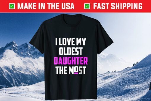 I Love My Oldest Daughter The Most Father's Day Classic T-Shirt