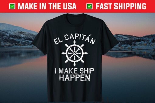 I Make Ship Happen El Capitan Boating Boat Captain Us 2021 T-Shirt