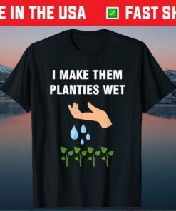 I Make Them Planties Wet Unisex T-Shirt