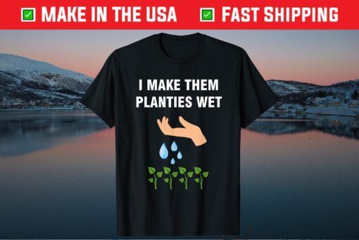 I Make Them Planties Wet Unisex T-Shirt