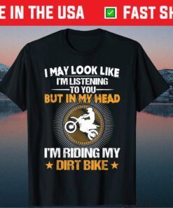 I May Look Like I'm Listening But In My Head I'm Riding My Dirt Bike Classic T-Shirt