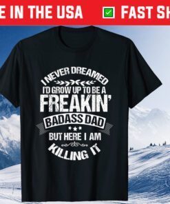 I Never Dreamed I'd Grow Up to Be Badass Dad Father Day Classic T-Shirt