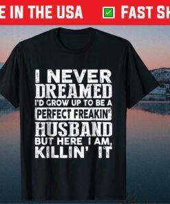 I Never Dreamed To Be A Perfect Freakin Husband Us 2021 T-Shirt