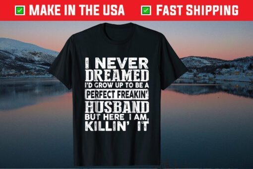 I Never Dreamed To Be A Perfect Freakin Husband Us 2021 T-Shirt