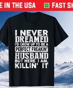 I Never Dreamed To Be A Perfect Freakin Husband Us 2021 T-Shirt