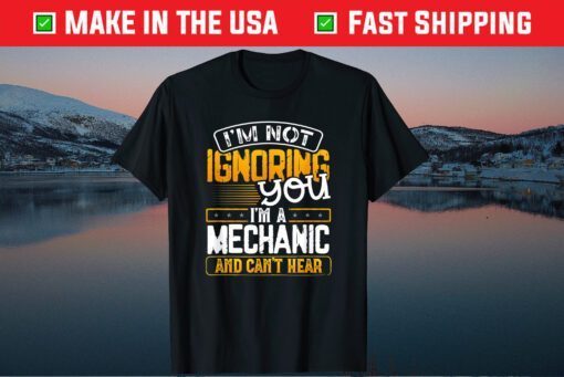 I' Not Ignoring You I'm A Mechanic And Can't Hear Father's Day Classic T-Shirt