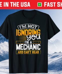 I' Not Ignoring You I'm A Mechanic And Can't Hear Father's Day Classic T-Shirt