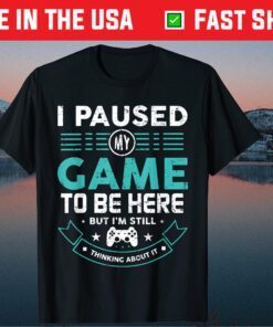 I Paused My Game To Be Here Funny Video Game Classic T-Shirt