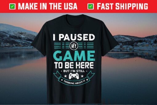 I Paused My Game To Be Here Funny Video Game Classic T-Shirt