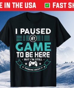 I Paused My Game To Be Here Funny Video Game Classic T-Shirt