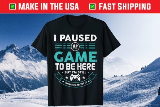 I Paused My Game To Be Here Funny Video Game Classic T-Shirt