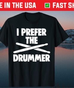 I Prefer The Drummer Drum Lovers Father's Day Classic T-Shirt