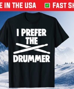 I Prefer The Drummer Drum Lovers Father's Day Classic T-Shirt