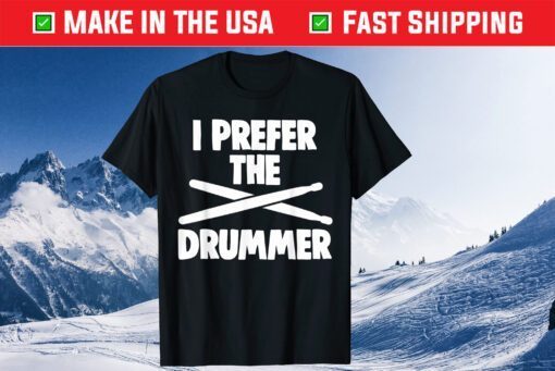 I Prefer The Drummer Drum Lovers Father's Day Classic T-Shirt