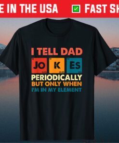 I Tell Dad Jokes Periodically But Only When I'm My Element Classic T-Shirt