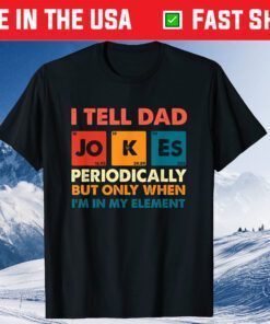 I Tell Dad Jokes Periodically But Only When I'm My Element Classic T-Shirt
