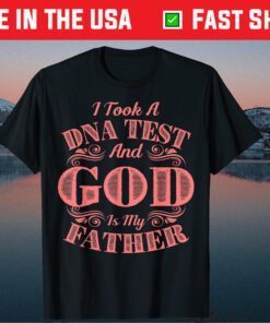 I Took A DNA Test And God Is My Father T-Shirt