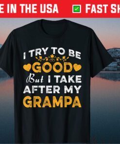 I Try To Be Good But I Take After My Grampa Father Day Classic T-Shirt