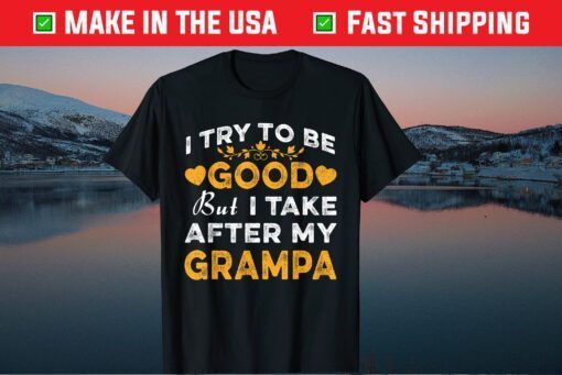 I Try To Be Good But I Take After My Grampa Father Day Classic T-Shirt