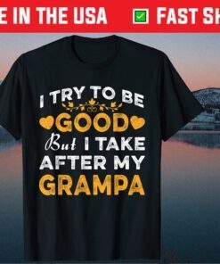 I Try To Be Good But I Take After My Grampa Father Day Classic T-Shirt