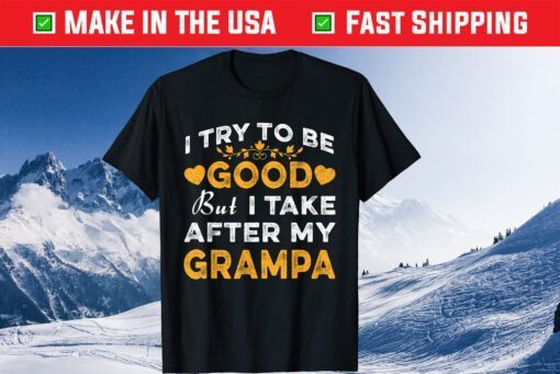 I Try To Be Good But I Take After My Grampa Father Day Classic T-Shirt