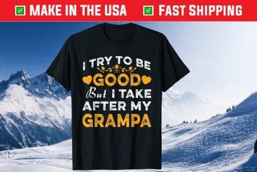 I Try To Be Good But I Take After My Grampa Father Day Classic T-Shirt