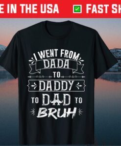 I Went From Dada to Daddy to Dad to Bruh Classic T-Shirt