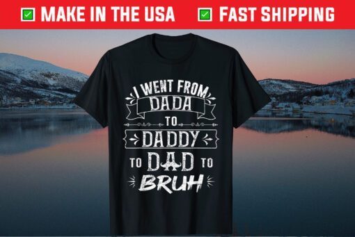 I Went From Dada to Daddy to Dad to Bruh Classic T-Shirt